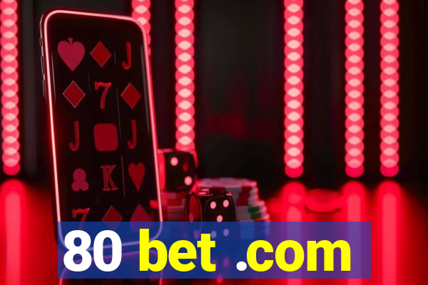 80 bet .com